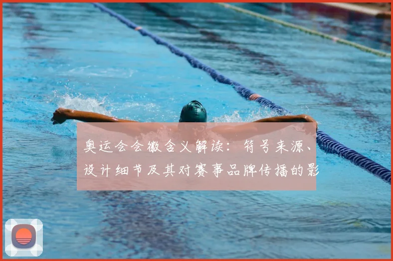 奥运会会徽含义解读:符号来源、设计细节及其对赛事品牌传播的影响